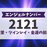 エンジェルナンバー2121！恋愛、ツインレイ、金運の前兆