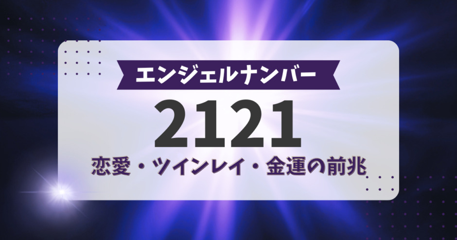 エンジェルナンバー2121！恋愛、ツインレイ、金運の前兆