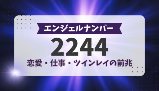 エンジェルナンバー2244が示す奇跡の前兆｜片思い、仕事、ツインレイなど