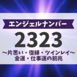 エンジェルナンバー2323、片思い、復縁、ツインレイ、金運、仕事運の前兆