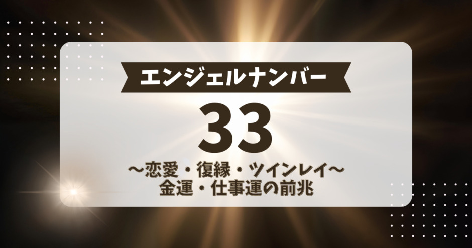エンジェルナンバー33の意味、恋愛・復縁・ツインレイ・金運・仕事運の前兆