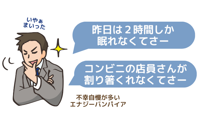 不幸自慢が多いエナジーバンパイアのイメージ画像。「昨日は2時間しか眠れなくてさー」「コンビニの店員さんが割り箸くれなくてさー」「いやぁ、まいった」と語る人物