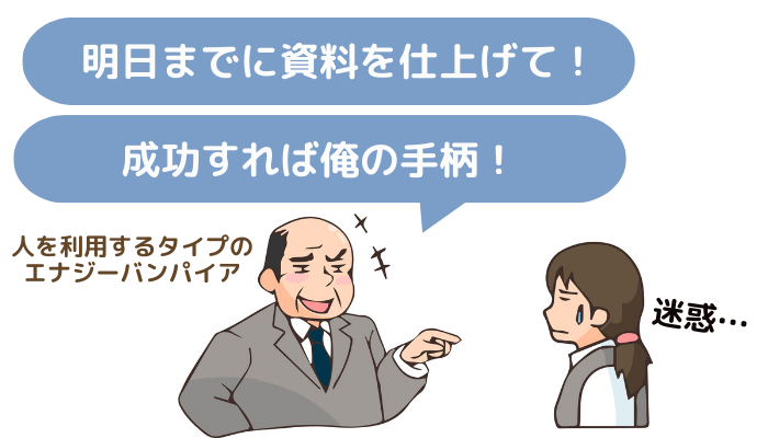 人を利用するタイプのエナジーバンパイアのイメージ画像。「明日までに資料を仕上げて!」「成功すれば俺の手柄!」と指示するオッサンと、迷惑がる女性の画像