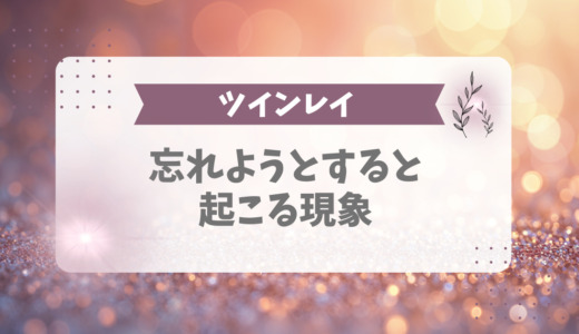 ツインレイを忘れようとすると起こる現象6パターン