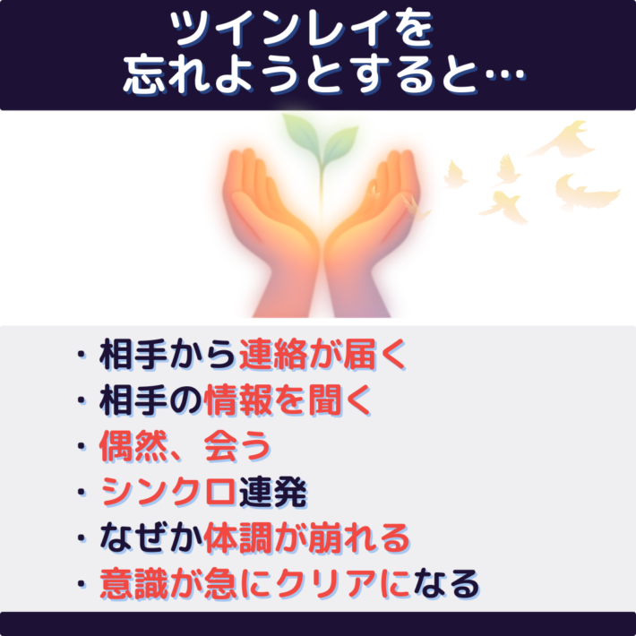 ツインレイを忘れようとすると起きる出来事①相手から連絡が届く ②相手の情報を聞く ③偶然、会う ④シンクロ連発 ⑤なぜか体調が崩れる ⑥意識が急にクリアになる